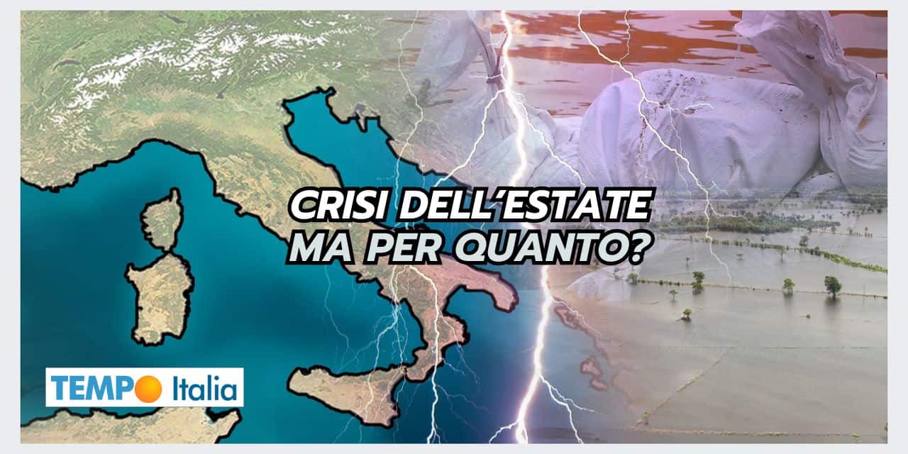 Meteo: CRISI DELL’ESTATE, ecco per quanto