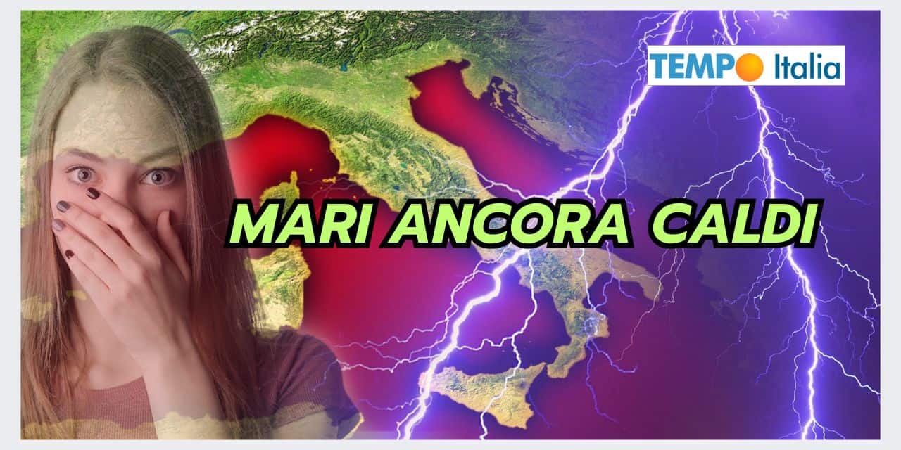 Mari ancora CALDI, pesanti conseguenze meteo