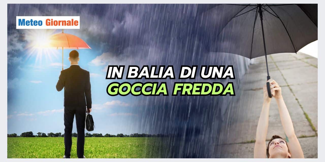 Meteo Italia: in balia di una GOCCIA FREDDA