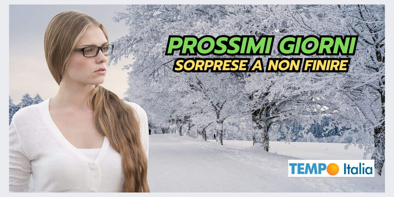 Meteo prossimi giorni: sorprese a non finire!