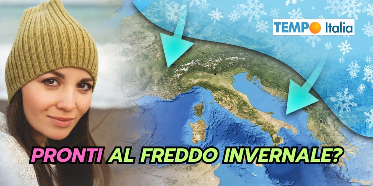 FREDDO INVERNALE al via, ecco le tappe meteo