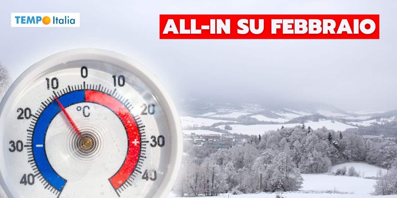 Meteo: il colpo grosso dell’Inverno, all-in su Febbraio