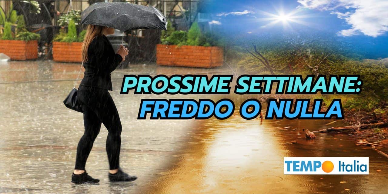 Meteo prossime settimane: o tutto o niente, questo è il trend