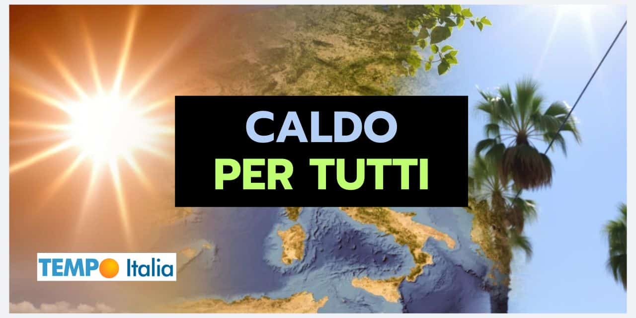 Spiraglio meteo estivo: sole e caldo per tutti, ma…