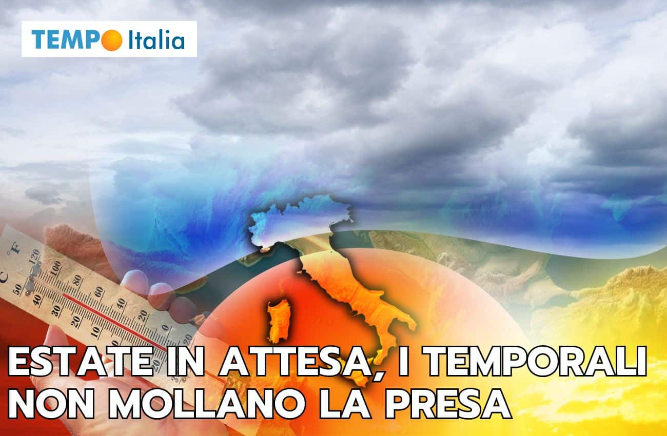 Meteo: l’estate è in attesa, i temporali non mollano la presa
