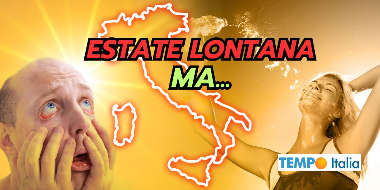 Estate lontana: ma di colpo il meteo diventerà bollente, ne siamo sicuri