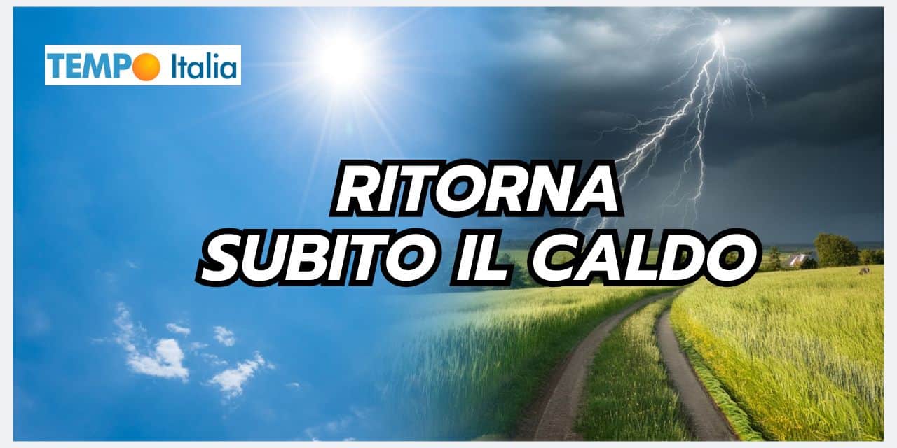 Ritorno del caldo: c’è la data dove il meteo sarà ancora bollente