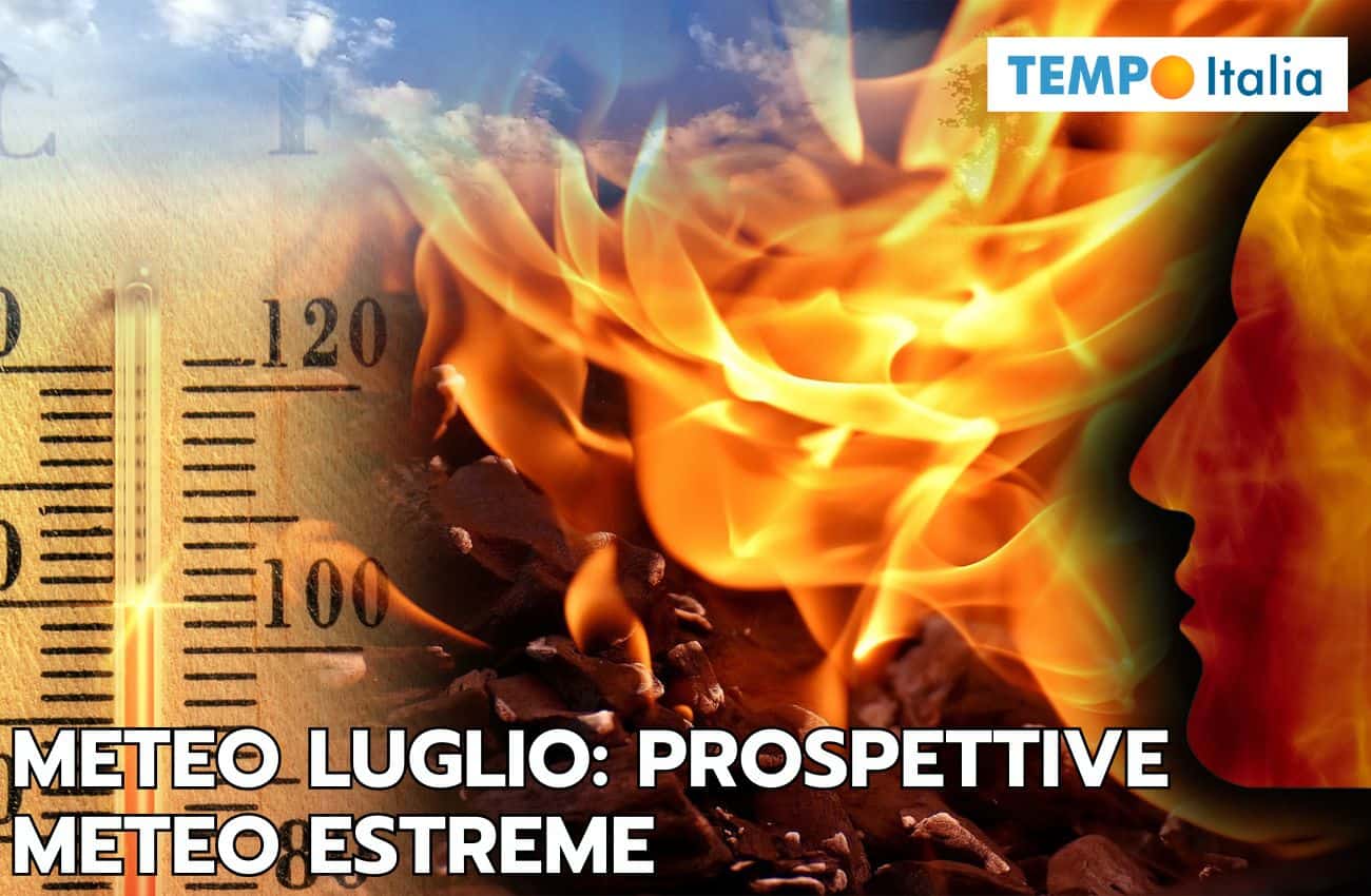 Luglio: prospettive estive estreme, pessima situazione meteo in arrivo