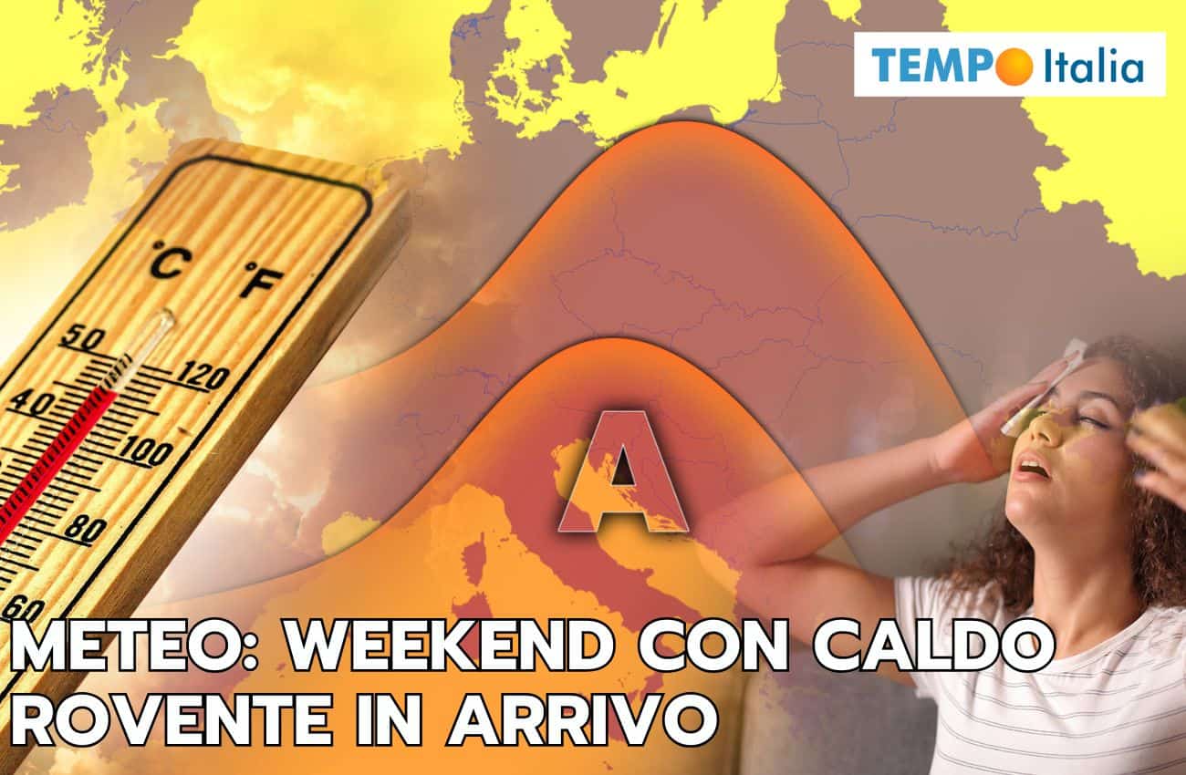Meteo weekend: caldo rovente ovunque, ma attenzione a temporali localmente violenti